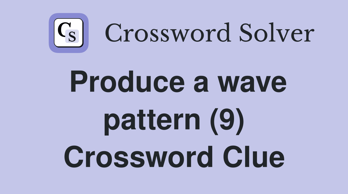 Produce a wave pattern (9) Crossword Clue Answers Crossword Solver